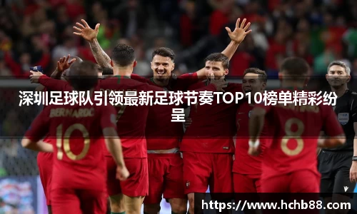 深圳足球队引领最新足球节奏TOP10榜单精彩纷呈